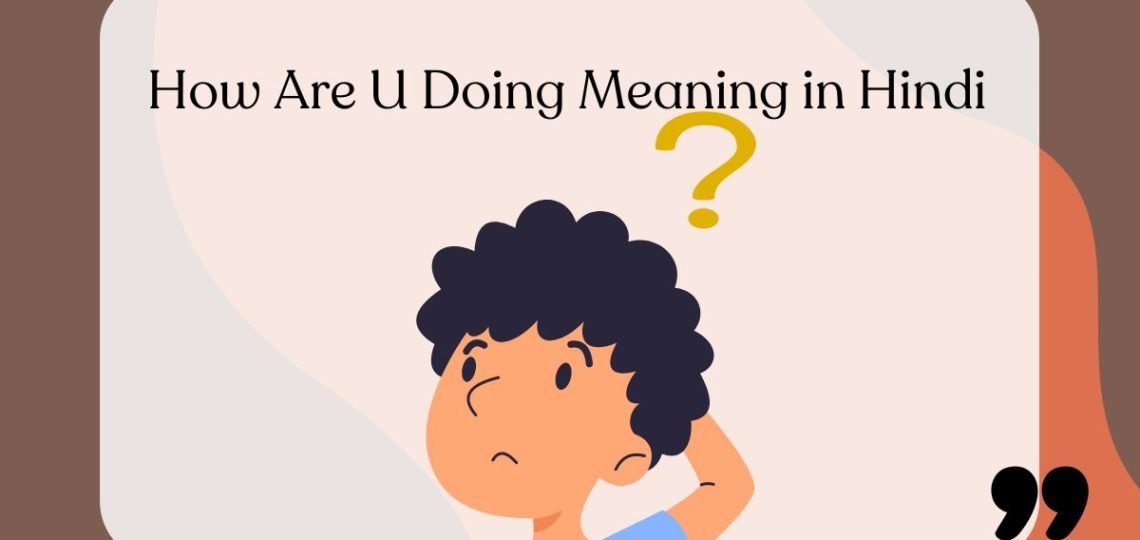 How Are U Doing Meaning in Hindi