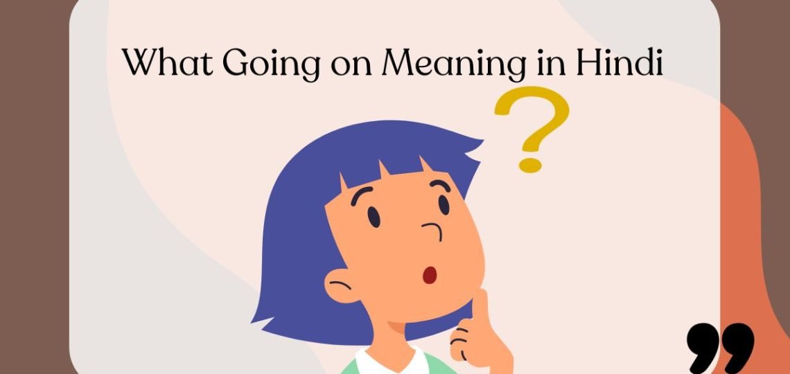 What Going on Meaning in Hindi