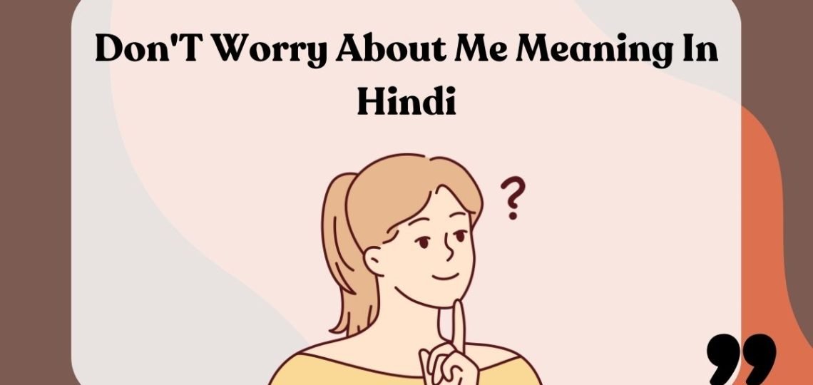 Don't Worry About Me Meaning In Hindi