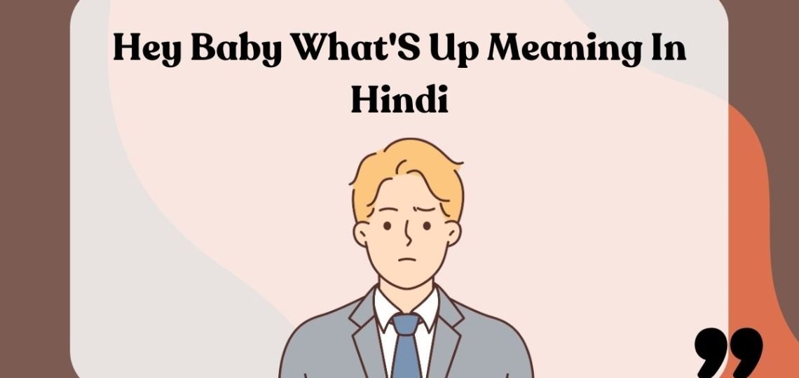 Hey Baby What's Up Meaning In Hindi