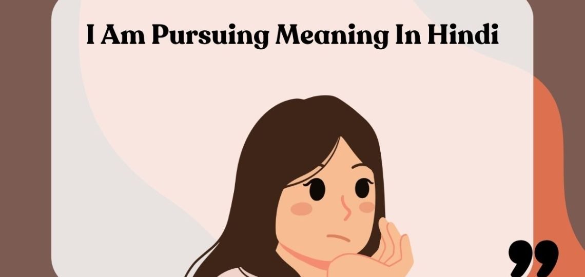 I Am Pursuing Meaning In Hindi