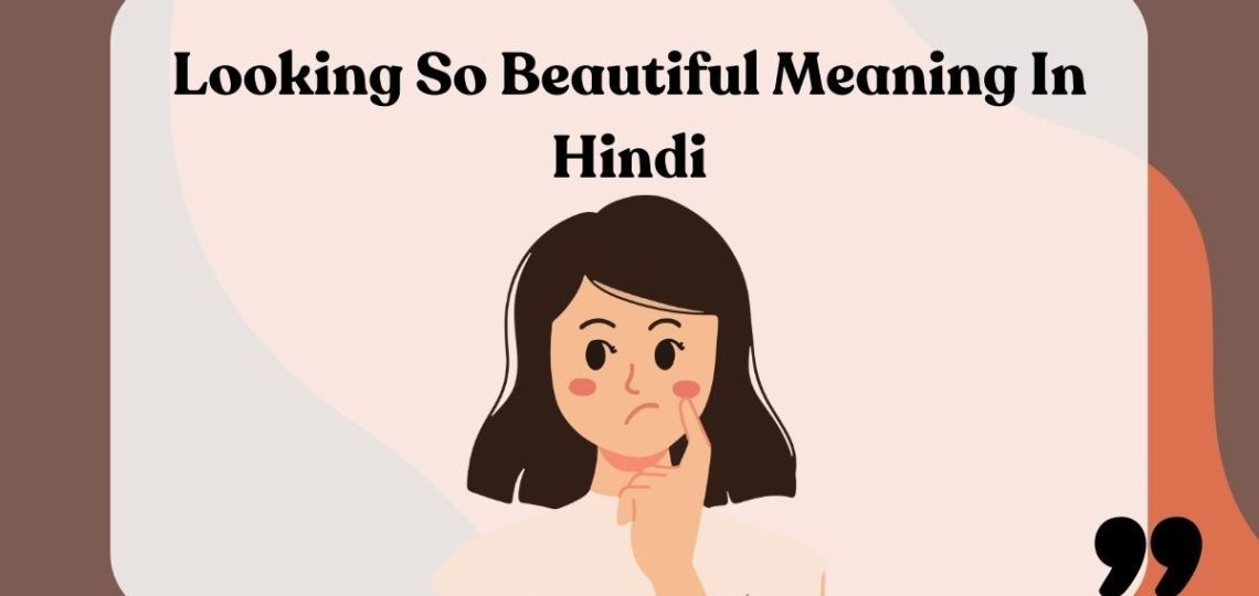 Looking So Beautiful Meaning In Hindi