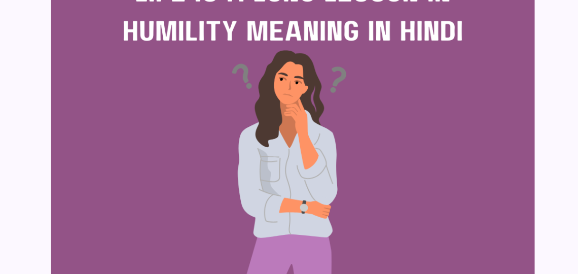 "Life is a Long Lesson in Humility" Meaning in Hindi